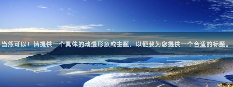 虫虫漫画本周推荐：当然可以！请提供一个具体的动漫形象或主题，以便我为您提供一个合适的标题。配图