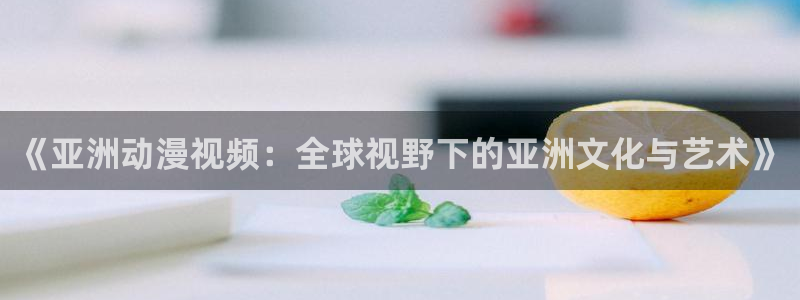 虫虫漫画章节更新：《亚洲动漫视频：全球视野下的亚洲文化与艺术》配图