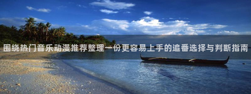 虫虫漫画大全最新更新:围绕热门音乐动漫推荐整理一份更容易上手的追番选择与判断指南配图