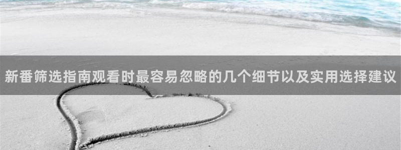 虫虫漫画完整版在线阅读：新番筛选指南观看时最容易忽略的几个细节以及实用选择建议配图