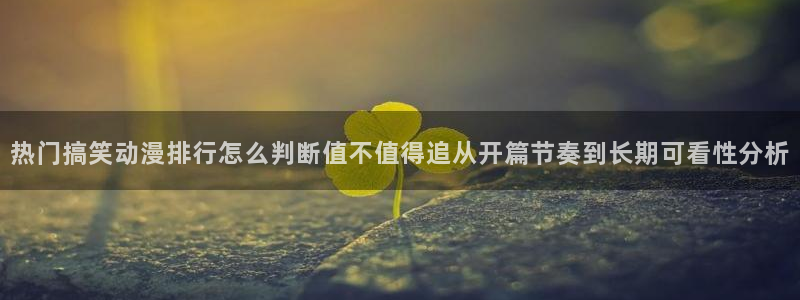 虫虫漫画中文在线：热门搞笑动漫排行怎么判断值不值得追从开篇节奏到长期可看性分析配图