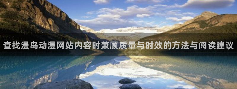 虫虫漫画更新:查找漫岛动漫网站内容时兼顾质量与时效的方法与阅读建议配图